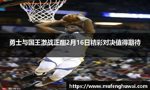 勇士与国王激战正酣2月16日精彩对决值得期待