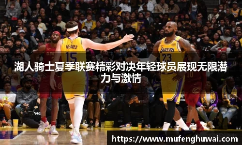 湖人骑士夏季联赛精彩对决年轻球员展现无限潜力与激情
